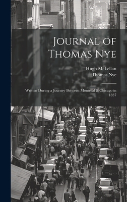 Journal of Thomas Nye: Written During a Journey Between Montreal & Chicago in 1837 - Nye, Thomas 1801-1877, and McLellan, Hugh 1874-