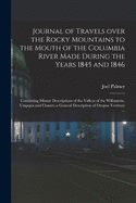 Journal of Travels Over the Rocky Mountains to the Mouth of the Columbia River Made During the Years 1845 and 1846 [microform]: Containing Minute Descriptions of the Valleys of the Willamette, Umpqua and Clamet; a General Description of Oregon...