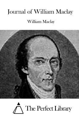 Journal of William Maclay - The Perfect Library (Editor), and Maclay, William