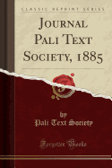 Journal Pali Text Society, 1885 (Classic Reprint)