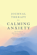 Journal Therapy for Calming Anxiety: 366 Prompts to Help Reduce Stress and Create Inner Peace Volume 1