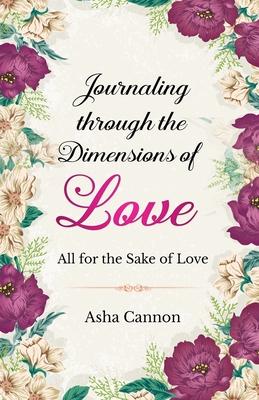 Journaling Through The Dimensions Of Love: All For The Sake Of Love - Cannon, Asha