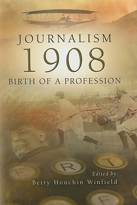 Journalism 1908: Birth of a Profession - Winfield, Betty Houchin, Professor (Editor)