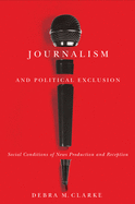 Journalism and Political Exclusion: Social Conditions of News Production and Reception