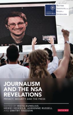 Journalism and the Nsa Revelations: Privacy, Security and the Press - Russell, Adrienne (Editor), and Kunelius, Risto (Editor), and Heikkil, Heikki (Editor)