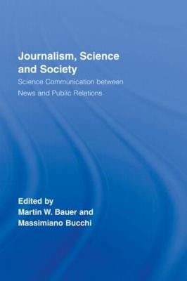 Journalism, Science and Society: Science Communication Between News and Public Relations - Bauer, Martin W, Dr. (Editor), and Bucchi, Massimiano (Editor)