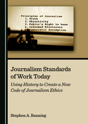 Journalism Standards of Work Today: Using History to Create a New Code of Journalism Ethics - Banning, Stephen A.