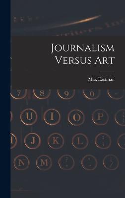 Journalism Versus Art - Eastman, Max