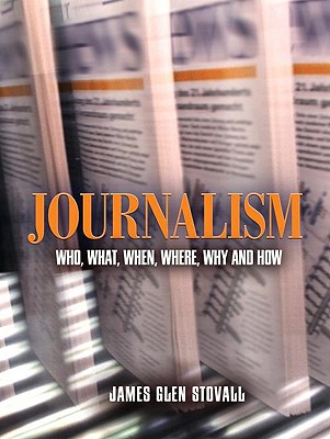 Journalism: Who, What, When, Where, Why, and How - Stovall, James G