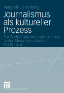 Journalismus ALS Kultureller Prozess: Zur Bedeutung Von Journalismus in Der Mediengesellschaft. Ein Entwurf