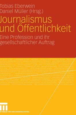 Journalismus Und Offentlichkeit: Eine Profession Und Ihr Gesellschaftlicher Auftrag - Eberwein, Tobias (Editor), and M?ller, Daniel (Editor)