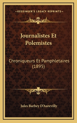 Journalistes Et Polemistes: Chroniqueurs Et Pamphletaires (1895) - D'Aurevilly, Jules Barbey, Professor