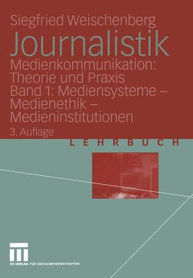 Journalistik: Medienkommunikation: Theorie Und Praxis Band 1: Mediensysteme -- Medienethik -- Medieninstitutionen - Weischenberg, Siegfried