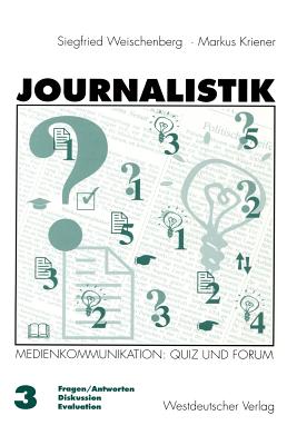 Journalistik: Theorie Und Praxis Aktueller Medienkommunikation Band 3: Quiz Und Forum (Fragen/Antworten, Diskussion, Evaluation) - Weischenberg, Siegfried, and Kriener, Markus