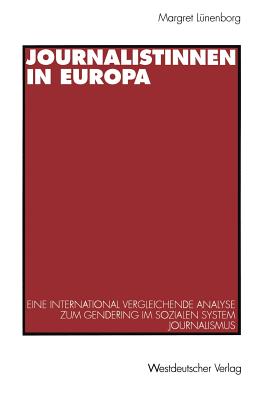 Journalistinnen in Europa: Eine International Vergleichende Analyse Zum Gendering Im Sozialen System Journalismus - L?nenborg, Margreth