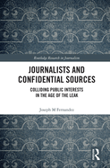 Journalists and Confidential Sources: Colliding Public Interests in the Age of the Leak