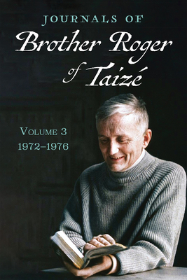 Journals of Brother Roger of Taiz, Volume 3: 1972-1976 - Taize, Brother Roger of