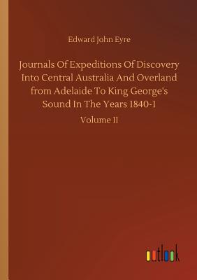 Journals Of Expeditions Of Discovery Into Central Australia And Overland from Adelaide To King George's Sound In The Years 1840-1 - Eyre, Edward John