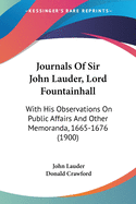 Journals Of Sir John Lauder, Lord Fountainhall: With His Observations On Public Affairs And Other Memoranda, 1665-1676 (1900)