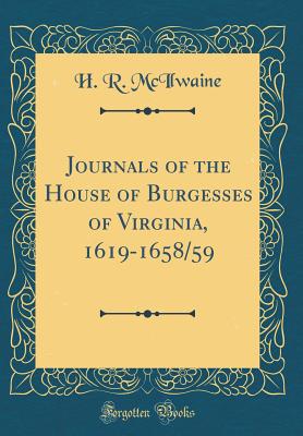 Journals of the House of Burgesses of Virginia, 1619-1658/59 (Classic Reprint) - McIlwaine, H R