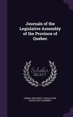 Journals of the Legislative Assembly of the Province of Quebec - Qubec (Province) Legislature Legisla (Creator)