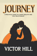 Journey: A Practical Guide To A Happy Healthy And Holy Relationship