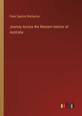 Journey Across the Western Interior of Australia - Warburton, Peter Egerton