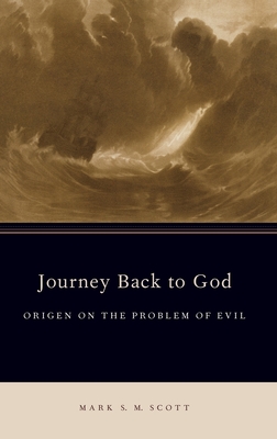 Journey Back to God: Origen on the Problem of Evil - Scott, Mark S M