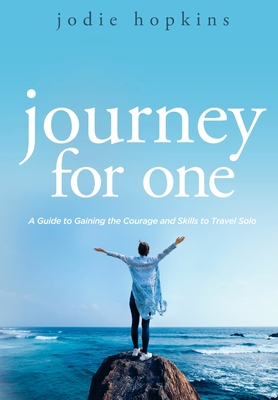 Journey For One: A Guide to Gaining the Courage and Skills to Travel Solo - Hopkins, Jodie