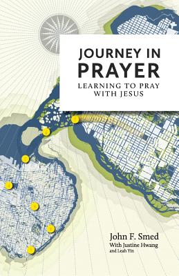 Journey in Prayer: Learning to Pray with Jesus - Smed, John F, and Hwang, Justine (Contributions by), and Yin, Leah (Designer)