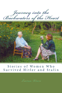 Journey into the Backwaters of the Heart: Stories of Women Who Survived Hitler and Stalin