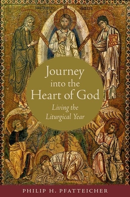 Journey into the Heart of God: Living the Liturgical Year - Pfatteicher, Philip H.
