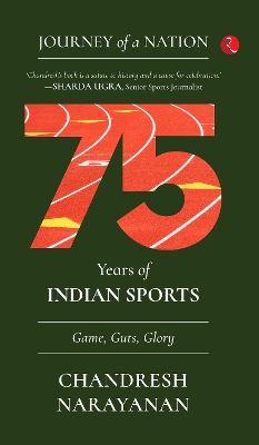 JOURNEY OF A NATION: 75 YEARS OF INDIAN SPORTS - Narayanan, Chandresh