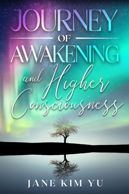 Journey of Awakening and Higher Consciousness - Yu, Jane Kim
