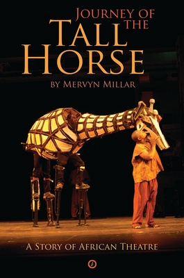 Journey of the Tall Horse: A Story of African Theatre - Millar, Mervyn