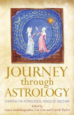 Journey Through Astrology: Charting the Astrological Voyage of Discovery - Andrikopoulos, Laura (Editor), and Cox, Cat (Editor), and Taylor, Carole (Editor)