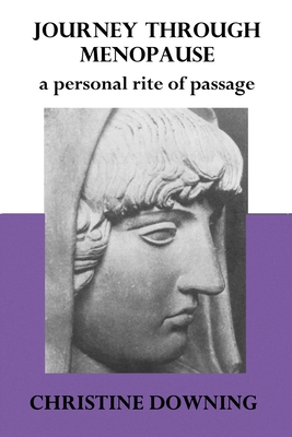 Journey Through Menopause: A Personal Rite of Passage - Downing, Christine
