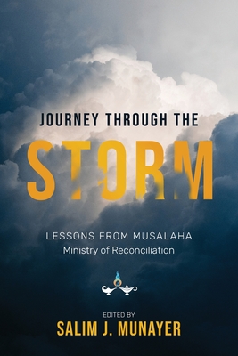 Journey through the Storm: Lessons from Musalaha - Ministry of Reconciliation - Munayer, Salim J. (Editor)