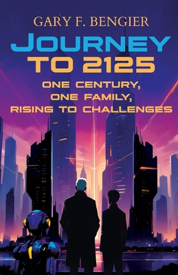 Journey to 2125: One Century, One Family, Rising to Challenges - Bengier, Gary F