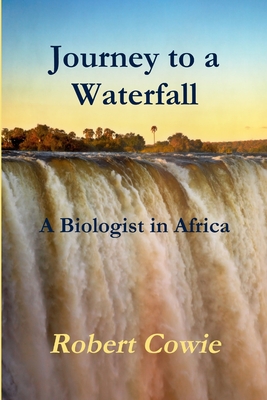 Journey to a Waterfall A Biologist in Africa - Cowie, Robert