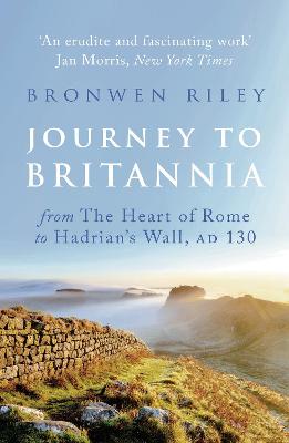 Journey to Britannia: From the Heart of Rome to Hadrian's Wall, AD 130 - Riley, Bronwen