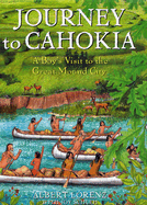 Journey to Cahokia: A Boy's Visit to the Great Mound City - Lorenz, Albert, and Schleh, Joy