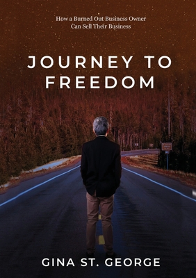 Journey to Freedom: How a Burned Out Business Owner Can Sell Their Business - St George, Gina