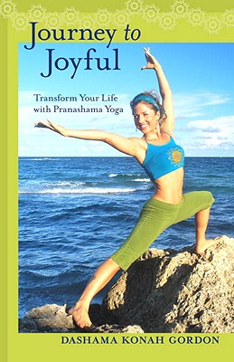 Journey to Joyful: Transform Your Life with Pranashama Yoga - Gordon, Dashama Konah