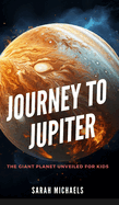 Journey to Jupiter: The Giant Planet Unveiled for Kids