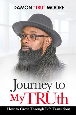 Journey to My TRUth: How to Grow Through Life Transitions - Publishing, Cannon (Editor), and Studios, Js (Photographer), and Moore, Damon Tru