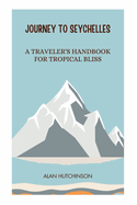 Journey to Seychelles: A Traveler's Handbook for Tropical Bliss