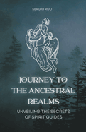 Journey to the Ancestral Realms: Unveiling the Secrets of Spirit Guides