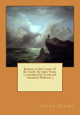 Journey to the Center of the Earth. By: Jules Verne. ( translated by: Frederick Amadeus Malleson ): novel - Malleson, Frederick Amadeus, and Verne, Jules