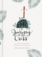 Journey to the Cross: Forty Days to Prepare Your Heart for Easter